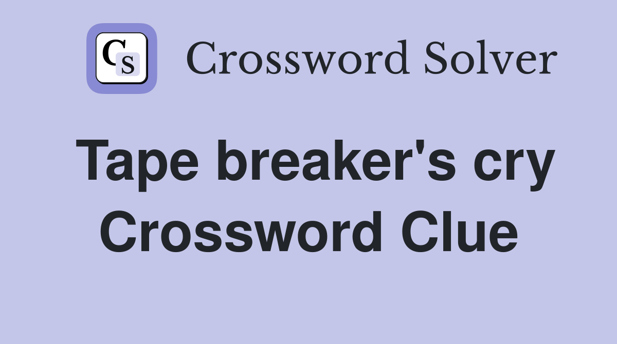 Tape breaker's cry Crossword Clue Answers Crossword Solver